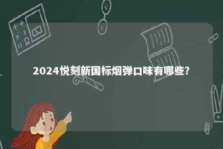 2024悦刻新国标烟弹口味有哪些？ 